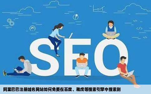 在阿里巴巴注册的域名网站怎样才能在如百度雅虎上能搜索到免费