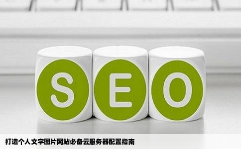 我想做一个个人网站只有文字和图片的需要什么配置的云服务器呢我