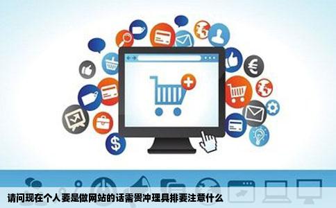 请问现在个人要是做网站的话需贵冲理具排要注意什么