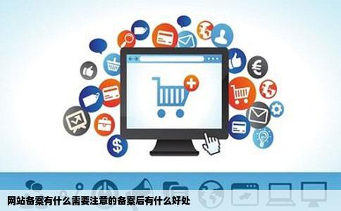 网站备案有什么需要注意的备案后有什么好处