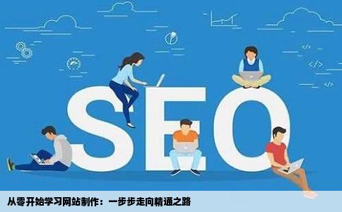 我想学做网站但是对网站制作一无所知请问如何从零开始到精通该