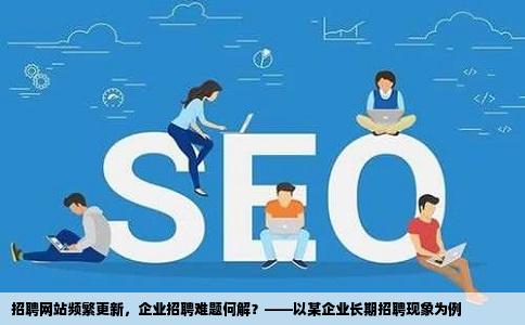 招聘网站上的招聘企业每天更新招聘信息但是一年半载还在那招人