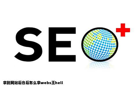 拿到网站后台后怎么拿webs王hell