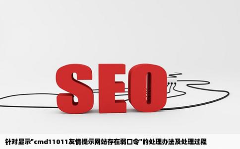 显示cmd11011友情提示网站存在弱口令请及时更改怎么处理