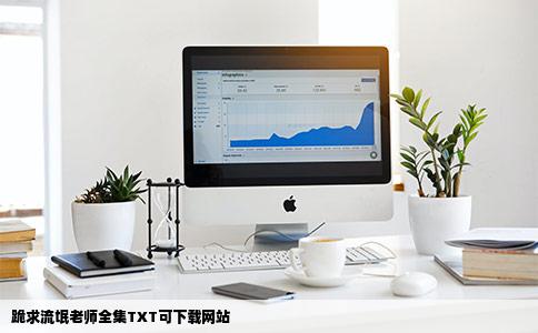 跪求流氓老师全集TXT可下载网站