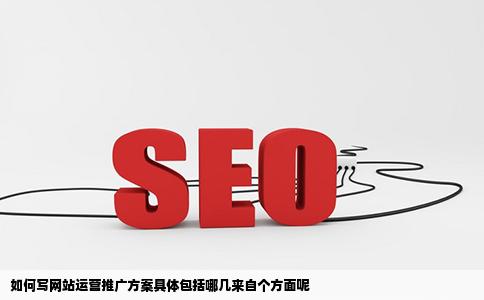 如何写网站运营推广方案具体包括哪几来自个方面呢
