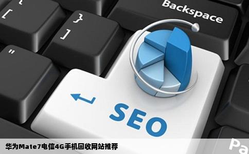 华为Mate7电信4G不想用了求手机回收网站