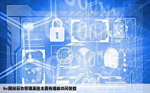 bc网站后台管理系统主要有哪些功问答能