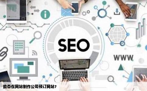 可以在网站制作公司预订网站吗