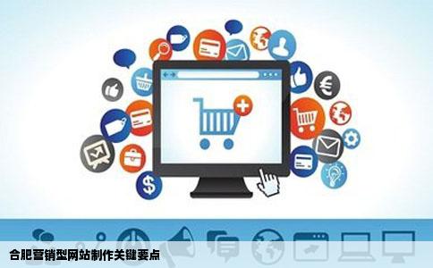 合肥营销型网站制作关键要点