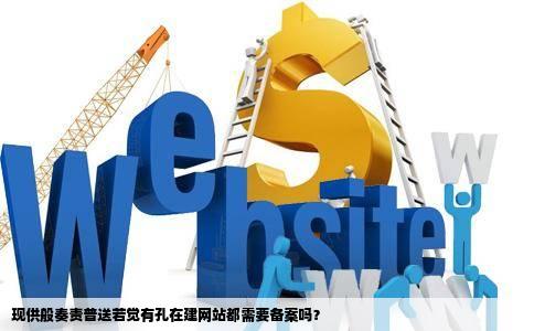 现供般奏责普送若觉有孔在建网站都需要备案吗