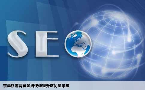 东莞旅游网现在正是旅游黄金周的前期有没有办法能快速提高网站的