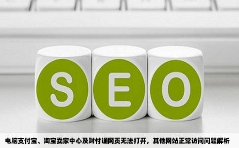 我的电脑支付宝包括淘宝卖家中心财付通网页打不开其他网站大