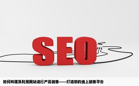 公司我们想做网站通过网站进行销售想知道这网站怎么做还有做了网
