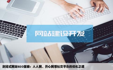 封闭式网站如何进行seo类似于人人网开心网这样的网站必须