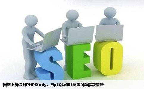 PHP网站上线PHPstudyMYSQLIIS都设置了还是上不去求救