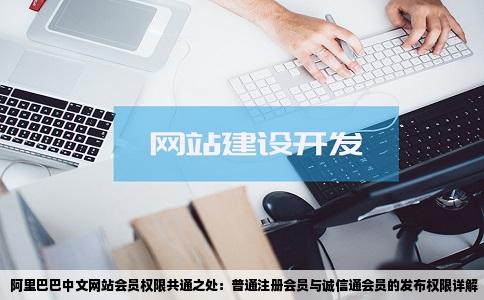 阿里巴巴中文网站普通注册会员和诚信通会员都具有的权限是A发布