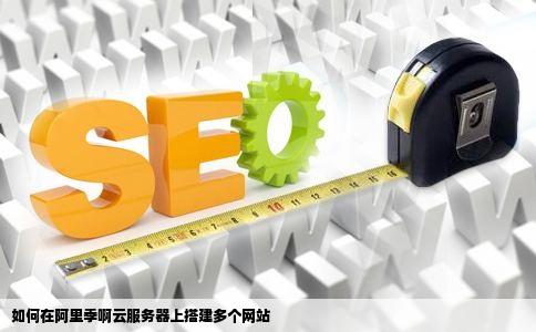 如何在阿里季啊云服务器上搭建多个网站