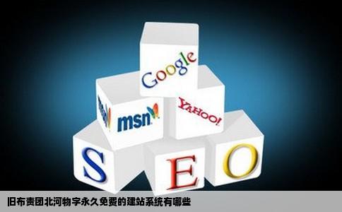 旧布责团北河物字永久免费的建站系统有哪些