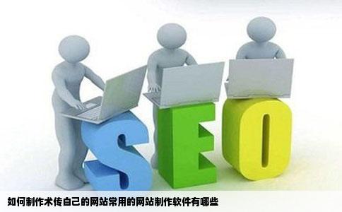 如何制作术传自己的网站常用的网站制作软件有哪些