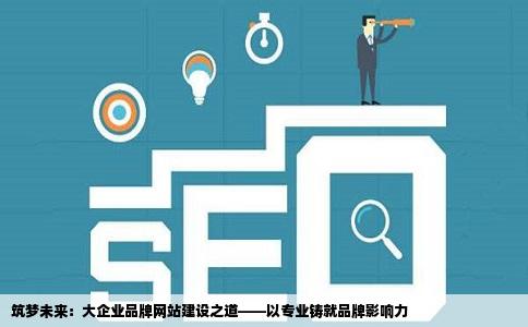 大企业品牌网站怎么建才好哪家专业品牌企业网站建设