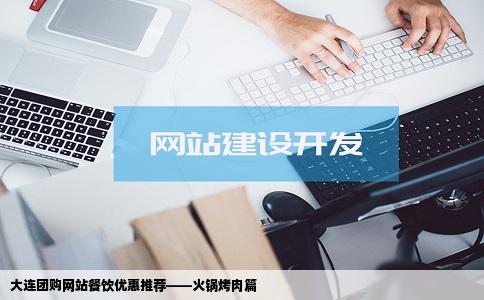 大连哪个团购的网站餐饮类比较优惠最好是火锅烤肉