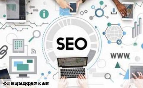 公司建网站具体要怎么弄呢