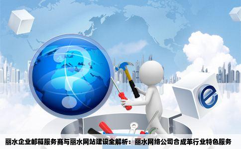 丽水网络公司丽水网站建设丽水合成革网站丽水企业邮箱哪家服务商